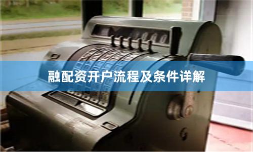 融配资开户流程及条件详解