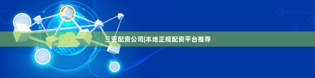 三亚配资公司|本地正规配资平台推荐