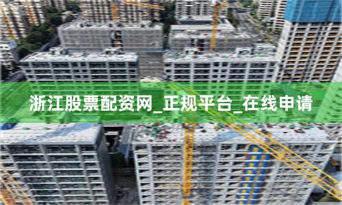 浙江股票配资网_正规平台_在线申请